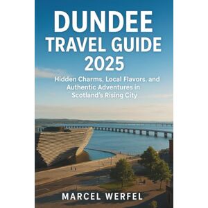 Werfel, Marcel Dundee Travel Guide 2025: Hidden Charms, Local Flavors, and Authentic Adventures in Scotland’s Rising City Werfel, Marcel Dundee Travel Guide 2025: Hidden Charms, Local Flavors, and Authentic Adventures in Scotland’s Rising City
