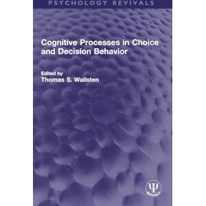 Cognitive Processes in Choice and Decision Behavior (Psychology Revivals) Cognitive Processes in Choice and Decision Behavior (Psychology Revivals)