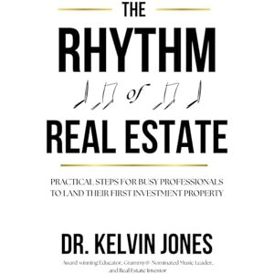 Jones, Dr Kelvin The Rhythm of Real Estate: Practical Steps for Busy Professionals to Land Their First Investment Property Jones, Dr Kelvin The Rhythm of Real Estate: Practical Steps for Busy Professionals to Land Their First Investment Property