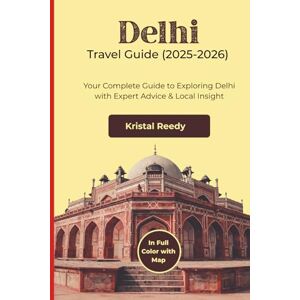 Reedy, Kristal DELHI TRAVEL GUIDE (2025-2026) FULL COLOR WITH MAP: Your Complete Guide to Exploring Delhi with Expert Advice & Local Insight Reedy, Kristal DELHI TRAVEL GUIDE (2025-2026) FULL COLOR WITH MAP: Your Complete Guide to Exploring Delhi with Expert Advice & Local Insight