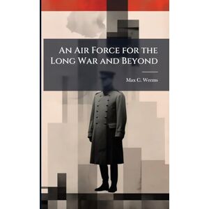 Weems, Max C An Air Force for the Long War and Beyond Weems, Max C An Air Force for the Long War and Beyond