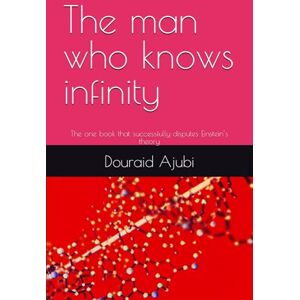 Ajubi, Douraid The man who knows infinity: The one book that successfully disputes Einstein’s theory Ajubi, Douraid The man who knows infinity: The one book that successfully disputes Einstein’s theory