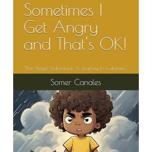 Canales, Somer Sometimes I Get Angry and That's OK!: "The Anger Adventure: A Journey to Calmness Canales, Somer Sometimes I Get Angry and That's OK!: "The Anger Adventure: A Journey to Calmness
