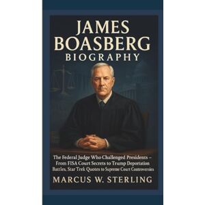 W. Sterling, Marcus JAMES BOASBERG BIOGRAPHY: The Federal Judge Who Challenged Presidents From FISA Court Secrets to Trump Deportation Battles, Star Trek Quotes to Supreme Court Controversies W. Sterling, Marcus JAMES BOASBERG BIOGRAPHY: The Federal Judge Who Challenged Presidents From FISA Court Secrets to Trump Deportation Battles, Star Trek Quotes to Supreme Court Controversies