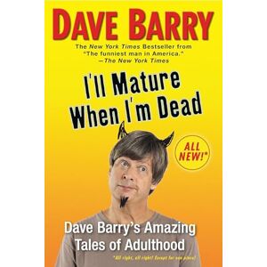 Barry, Dave I'll Mature When I'm Dead: Dave Barry's Amazing Tales of Adulthood Barry, Dave I'll Mature When I'm Dead: Dave Barry's Amazing Tales of Adulthood