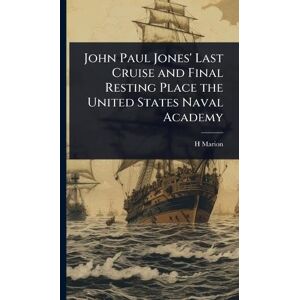 Marion, H 1857-1913 John Paul Jones' Last Cruise and Final Resting Place the United States Naval Academy Marion, H 1857-1913 John Paul Jones' Last Cruise and Final Resting Place the United States Naval Academy