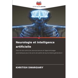 Swargiary, Khritish Neurologie et intelligence artificielle: Faire le lien entre les neurosciences et l'apprentissage automatique pour les soins de santé de la prochaine génération Swargiary, Khritish Neurologie et intelligence artificielle: Faire le lien entre les neurosciences et l'apprentissage automatique pour les soins de santé de la prochaine génération