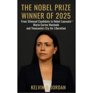 Jordan, Kelvin D. The Nobel Prize Winner Of 2025: From Silenced Candidate to Nobel Laureate — María Corina Machado and Venezuela’s Cry for Liberation (The 2025 Nobel Icons: Stories Behind the Genius) Jordan, Kelvin D. The Nobel Prize Winner Of 2025: From Silenced Candidate to Nobel Laureate — María Corina Machado and Venezuela’s Cry for Liberation (The 2025 Nobel Icons: Stories Behind the Genius)