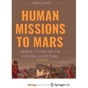 Rapp, Donald Human Missions to Mars: Enabling Technologies for Exploring the Red Planet Rapp, Donald Human Missions to Mars: Enabling Technologies for Exploring the Red Planet