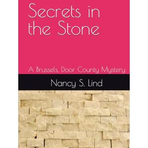 Lind, Nancy S. Secrets in the Stone: A Brussels, Door County Mystery Lind, Nancy S. Secrets in the Stone: A Brussels, Door County Mystery