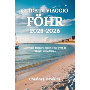 Hawkins, Charles J. GUIDA DI VIAGGIO FÖHR 2025-2026: Meraviglie del mare, sapori locali e vita di villaggio senza tempo Hawkins, Charles J. GUIDA DI VIAGGIO FÖHR 2025-2026: Meraviglie del mare, sapori locali e vita di villaggio senza tempo