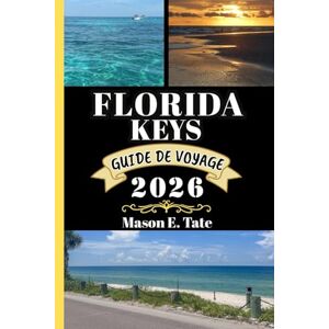 Tate, Mason E. FLORIDA KEYS GUIDE DE VOYAGE 2026: Votre compagnon de voyage pour explorer et profiter des attraits de cette destination incontournable. (Série de voyages épiques – Guides de voyage) Tate, Mason E. FLORIDA KEYS GUIDE DE VOYAGE 2026: Votre compagnon de voyage pour explorer et profiter des attraits de cette destination incontournable. (Série de voyages épiques – Guides de voyage)