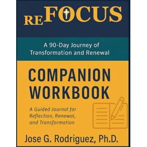 Rodriguez reFOCUS Workbook: 90 Days of Shedding Companion Workbook: A 90-Day Guided Journal for Reflection, Renewal, and Transformation Rodriguez reFOCUS Workbook: 90 Days of Shedding Companion Workbook: A 90-Day Guided Journal for Reflection, Renewal, and Transformation