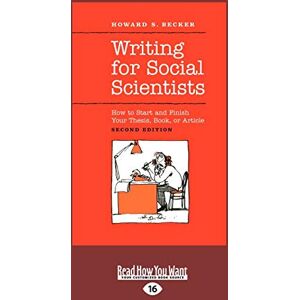 Becker Writing for Social Scientists: How to Start and Finish Your Thesis, Book, or Article: How to Start and Finish Your Thesis, Book, or Article: Second ... Guides to Writing, Editing and Publishing) Becker Writing for Social Scientists: How to Start and Finish Your Thesis, Book, or Article: How to Start and Finish Your Thesis, Book, or Article: Second ... Guides to Writing, Editing and Publishing)