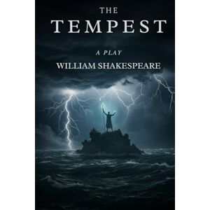 WILLIAM SHAKESPEARE The Tempest: A PLAY WILLIAM SHAKESPEARE The Tempest: A PLAY