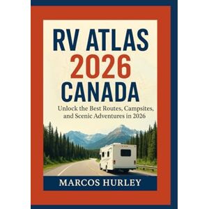 Hurley, Marcos RV Atlas 2026 Canada: Unlock the Best Routes, Campsites, and Scenic Adventures in 2026 Hurley, Marcos RV Atlas 2026 Canada: Unlock the Best Routes, Campsites, and Scenic Adventures in 2026