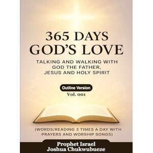 Joshua Chukwubueze, Prophet Israel 365 Days God's Love: Talking and Walking with God of the Father, Jesus and Holy Spirit: 1 (365 Days with God) Joshua Chukwubueze, Prophet Israel 365 Days God's Love: Talking and Walking with God of the Father, Jesus and Holy Spirit: 1 (365 Days with God)