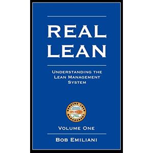 Emiliani, Bob Real Lean: Understanding the Lean Management System (Volume 1): Understanding the Lean Management System (Volume One) Emiliani, Bob Real Lean: Understanding the Lean Management System (Volume 1): Understanding the Lean Management System (Volume One)