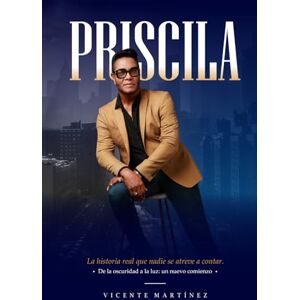 Martínez, Vicente PRISCILA: De la oscuridad a la luz: un nuevo comienzo Martínez, Vicente PRISCILA: De la oscuridad a la luz: un nuevo comienzo