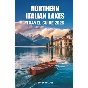 Hollan, Navek NORTHERN ITALIAN LAKES TRAVEL GUIDE 2026: Charming Shores and Alpine Escapes in Italy Hollan, Navek NORTHERN ITALIAN LAKES TRAVEL GUIDE 2026: Charming Shores and Alpine Escapes in Italy