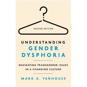 Yarhouse, Mark A. Understanding Gender Dysphoria: Navigating Transgender Issues in a Changing Culture (Christian Association for Psychological Studies Books) Yarhouse, Mark A. Understanding Gender Dysphoria: Navigating Transgender Issues in a Changing Culture (Christian Association for Psychological Studies Books)