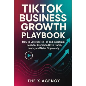 Agency, The X TikTok Business Growth Playbook: How to Leverage TikTok and Instagram Reels for Brands to Drive Traffic, Leads, and Sales Organically (The Viral Growth System™ Series) Agency, The X TikTok Business Growth Playbook: How to Leverage TikTok and Instagram Reels for Brands to Drive Traffic, Leads, and Sales Organically (The Viral Growth System™ Series)