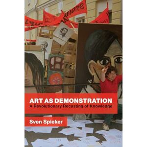 Spieker, Sven Art as Demonstration: A Revolutionary Recasting of Knowledge Spieker, Sven Art as Demonstration: A Revolutionary Recasting of Knowledge