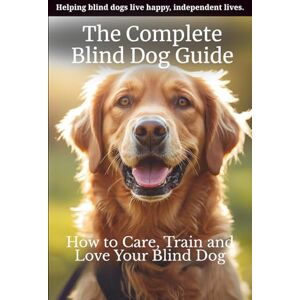 K.Wallace, Emma The Complete Blind Dog Guide: How to Care, Train and Love Your Blind Dog (Special Paws Series) K.Wallace, Emma The Complete Blind Dog Guide: How to Care, Train and Love Your Blind Dog (Special Paws Series)