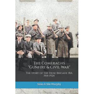 Murphy, Seán The Comeraghs "Gunfire & Civil War": The story of the Deise Brigade IRA 1914-1924 (The Waterford History Series) Murphy, Seán The Comeraghs "Gunfire & Civil War": The story of the Deise Brigade IRA 1914-1924 (The Waterford History Series)