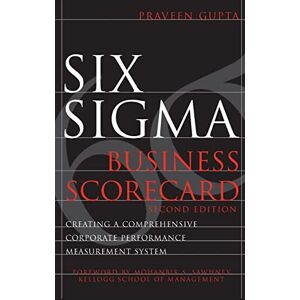 GUPTA Six Sigma Business Scorecard: Creating a Comprehensive Corporate Performance Measurement System (MECHANICAL ENGINEERING) GUPTA Six Sigma Business Scorecard: Creating a Comprehensive Corporate Performance Measurement System (MECHANICAL ENGINEERING)