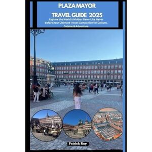 Ray, Patrick PLAZA MAYOR TRAVEL GUIDE 2025: Explore the World’s Hidden Gems Like Never Before,Your Ultimate Travel Companion for Culture, Cuisine & Adventure (GLOBAL TRAVEL GUIDES SERIES) Ray, Patrick PLAZA MAYOR TRAVEL GUIDE 2025: Explore the World’s Hidden Gems Like Never Before,Your Ultimate Travel Companion for Culture, Cuisine & Adventure (GLOBAL TRAVEL GUIDES SERIES)