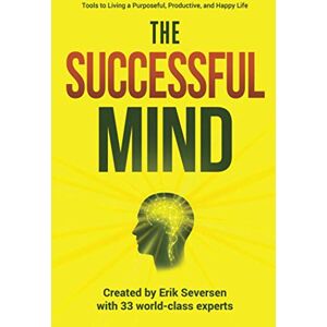 Seversen, Erik The Successful Mind: Tools to Living a Purposeful, Productive, and Happy Life: 1 Seversen, Erik The Successful Mind: Tools to Living a Purposeful, Productive, and Happy Life: 1