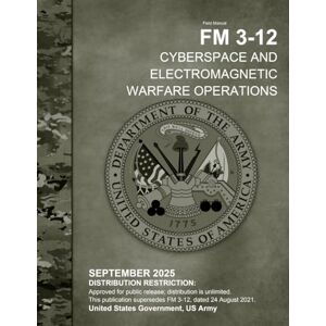 United Field Manual FM 3-12 Cyberspace and Electromagnetic Warfare Operations September 2025 United Field Manual FM 3-12 Cyberspace and Electromagnetic Warfare Operations September 2025