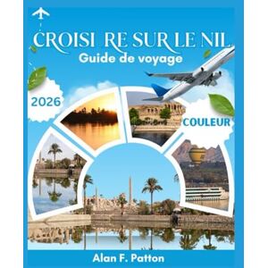 Patton, Alan F. Croisière sur le Nil Guide de voyage 2026 Patton, Alan F. Croisière sur le Nil Guide de voyage 2026