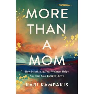 Kampakis, Kari MORE THAN A MOM PB: How Prioritizing Your Wellness Helps You (and Your Family) Thrive Kampakis, Kari MORE THAN A MOM PB: How Prioritizing Your Wellness Helps You (and Your Family) Thrive