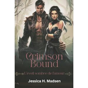 Madsen, Jessica H. Crimson Bound, L'éveil sombre de l'amour: Dans un monde d'ombres, l'amour peut à la fois guérir et détruire Madsen, Jessica H. Crimson Bound, L'éveil sombre de l'amour: Dans un monde d'ombres, l'amour peut à la fois guérir et détruire