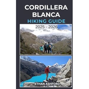ASHFORD, ETHAN CORDILLERA BLANCA HIKING GUIDE 2025 2026: Explore Peru’s Legendary Peaks with Epic Treks, Scenic Day Hikes, and Hidden Alpine Wonders (The Explorer’s Footpath Series) ASHFORD, ETHAN CORDILLERA BLANCA HIKING GUIDE 2025 2026: Explore Peru’s Legendary Peaks with Epic Treks, Scenic Day Hikes, and Hidden Alpine Wonders (The Explorer’s Footpath Series)