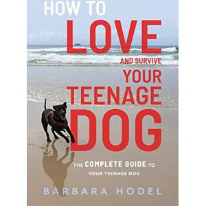 Hodel, Barbara How to Love and Survive Your Teenage Dog Hodel, Barbara How to Love and Survive Your Teenage Dog