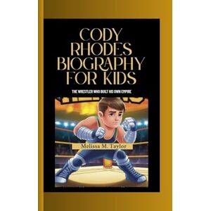 Taylor CODY RHODES BIOGRAPHY FOR KIDS: The Wrestler Who Built His Own Empire Taylor CODY RHODES BIOGRAPHY FOR KIDS: The Wrestler Who Built His Own Empire