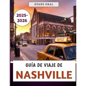 Oral, Evans Guía De Viaje De Nashville 2025-2026: Su guía completa de la ciudad de la música con dónde alojarse, comer y explorar en Tennessee Oral, Evans Guía De Viaje De Nashville 2025-2026: Su guía completa de la ciudad de la música con dónde alojarse, comer y explorar en Tennessee