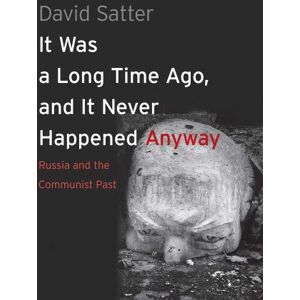 Satter, David It Was a Long Time Ago, and it Never Happened Anyway: Russia and the Communist Past Satter, David It Was a Long Time Ago, and it Never Happened Anyway: Russia and the Communist Past