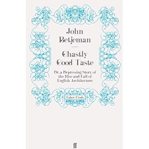 Betjeman, John Ghastly Good Taste: Or, a Depressing Story of the Rise and Fall of English Architecture Betjeman, John Ghastly Good Taste: Or, a Depressing Story of the Rise and Fall of English Architecture