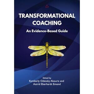 Akouris, Kymberly O. Transformational Coaching: An Evidence-Based Guide Akouris, Kymberly O. Transformational Coaching: An Evidence-Based Guide