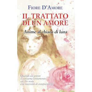 D'Amore, Fiore Il trattato di un amore: Anime al chiaro di luna D'Amore, Fiore Il trattato di un amore: Anime al chiaro di luna