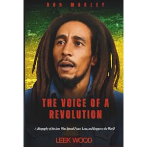Wood, Leek Bob Marley The Voice of a Revolution: A Biography of the Icon Who Spread Peace, Love, and Reggae to the World (Biographies of Music Legends) Wood, Leek Bob Marley The Voice of a Revolution: A Biography of the Icon Who Spread Peace, Love, and Reggae to the World (Biographies of Music Legends)