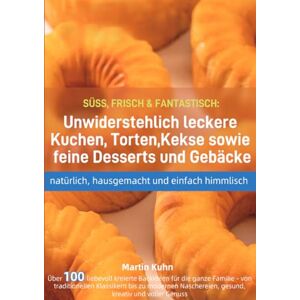 Kuhn, Martin SÜSS, FRISCH & FANTASTISCH: Unwiderstehlich leckere Kuchen, Torten, Kekse sowie feine Desserts und Gebäcke – natürlich, hausgemacht und einfach himmlisch Kuhn, Martin SÜSS, FRISCH & FANTASTISCH: Unwiderstehlich leckere Kuchen, Torten, Kekse sowie feine Desserts und Gebäcke – natürlich, hausgemacht und einfach himmlisch