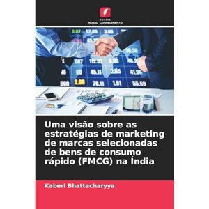 Bhattacharyya, Kaberi Uma visão sobre as estratégias de marketing de marcas selecionadas de bens de consumo rápido (FMCG) na Índia Bhattacharyya, Kaberi Uma visão sobre as estratégias de marketing de marcas selecionadas de bens de consumo rápido (FMCG) na Índia