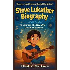 Marlowe, Elliot R. Steve Lukather Biography (For Kids): The Journey of a Boy Who Dreamed in Music Marlowe, Elliot R. Steve Lukather Biography (For Kids): The Journey of a Boy Who Dreamed in Music
