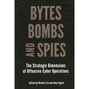 Bytes, Bombs, and Spies: The Strategic Dimensions of Offensive Cyber Operations Bytes, Bombs, and Spies: The Strategic Dimensions of Offensive Cyber Operations
