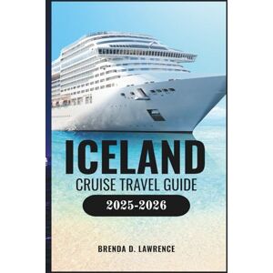 LAWRENCE, BRENDA D. ICELAND CRUISE TRAVEL GUIDE 2025-2026: Explore Majestic Fjords, Volcanoes, Glaciers & Northern Lights with Port Guides and Cruise Tips LAWRENCE, BRENDA D. ICELAND CRUISE TRAVEL GUIDE 2025-2026: Explore Majestic Fjords, Volcanoes, Glaciers & Northern Lights with Port Guides and Cruise Tips